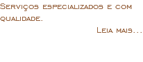 Serviços especializados e com qualidade. Leia mais... 